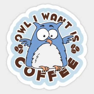 Owl I Want is Coffee Sticker